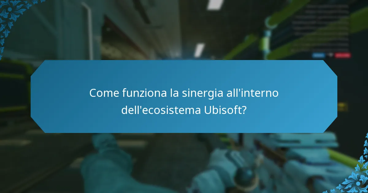 Come funziona la sinergia all’interno dell’ecosistema Ubisoft?