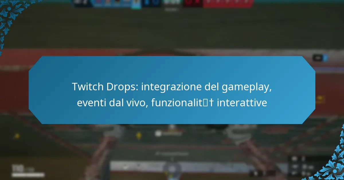 Twitch Drops: integrazione del gameplay, eventi dal vivo, funzionalità interattive